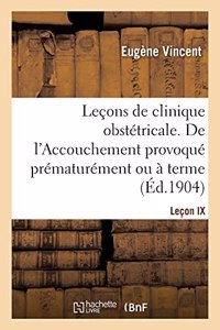 Leçons de Clinique Obstétricale. de l'Accouchement Provoqué Prématurément Ou À Terme