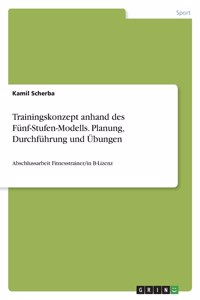 Trainingskonzept anhand des Fünf-Stufen-Modells. Planung, Durchführung und Übungen
