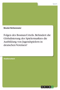 Folgen des Bosman-Urteils. Behindert die Globalisierung des Spielermarktes die Ausbildung von Jugendspielern in deutschen Vereinen?