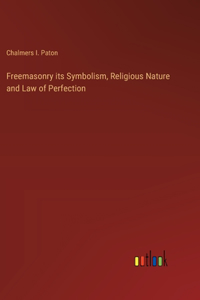 Freemasonry its Symbolism, Religious Nature and Law of Perfection