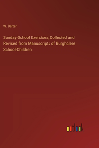 Sunday-School Exercises, Collected and Revised from Manuscripts of Burghclere School-Children