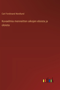 Kuvaelmia menneitten aikojen eloista ja oloista