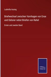 Briefwechsel zwischen Varnhagen von Ense und Oelsner nebst Briefen von Rahel