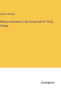 Address Delivered in the Dining-Hall of Trinity College