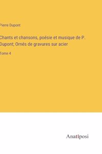 Chants et chansons, poésie et musique de P. Dupont; Ornés de gravures sur acier