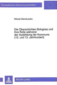 Oberschichten Bolognas Und Ihre Rolle Waehrend Der Ausbildung Der Kommune (12. Und 13. Jahrhundert)