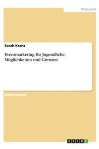 Eventmarketing für Jugendliche. Möglichkeiten und Grenzen
