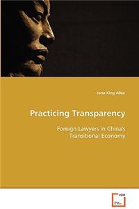 Practicing Transparency - Foreign Lawyers in China's Transitional Economy