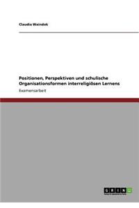 Positionen, Perspektiven und schulische Organisationsformen interreligiösen Lernens