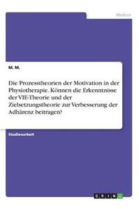 Prozesstheorien der Motivation in der Physiotherapie. Können die Erkenntnisse der VIE-Theorie und der Zielsetzungstheorie zur Verbesserung der Adhärenz beitragen?