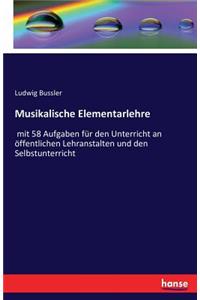 Musikalische Elementarlehre: mit 58 Aufgaben für den Unterricht an öffentlichen Lehranstalten und den Selbstunterricht