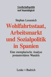 Wohlfahrtsstaat, Arbeitsmarkt Und Sozialpolitik in Spanien: Eine Exemplarische Analyse Postautoritaren Wandels