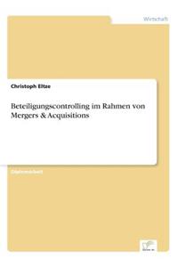 Beteiligungscontrolling im Rahmen von Mergers & Acquisitions
