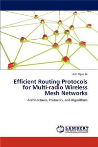 Efficient Routing Protocols for Multi-radio Wireless Mesh Networks