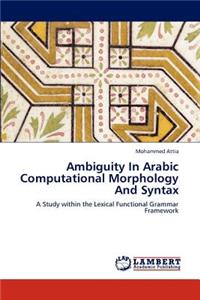 Ambiguity In Arabic Computational Morphology And Syntax