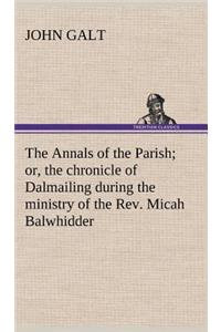 Annals of the Parish; or, the chronicle of Dalmailing during the ministry of the Rev. Micah Balwhidder