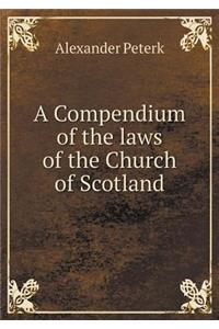 A Compendium of the Laws of the Church of Scotland