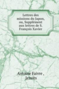 Lettres des missions du Japon, ou, Supplement aux lettres de S. Francois Xavier