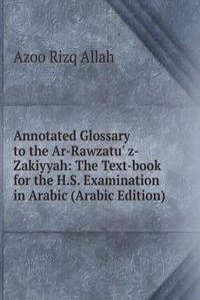 Annotated Glossary to the Ar-Rawzatu' z-Zakiyyah: The Text-book for the H.S. Examination in Arabic (Arabic Edition)