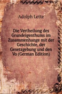 Die Vertheilung des Grundeigenthums im Zusammenhange mit der Geschichte, der Gesetzgebung und den Vo (German Edition)
