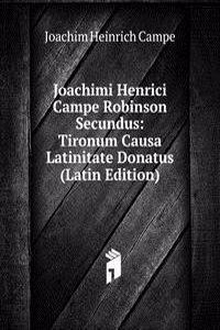 Joachimi Henrici Campe Robinson Secundus: Tironum Causa Latinitate Donatus (Latin Edition)
