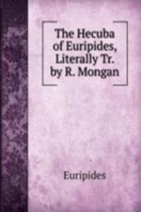 Hecuba of Euripides, Literally Tr. by R. Mongan