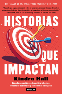 Historias Que Impactan: Cómo Contar Historias Puede Cautivar Clientes, Influenciar Audiencias Y Transformar Tu Negocio / Stories That Stick: How