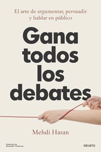 Gana todos los debates: El arte de argumentar, persuadir y hablar en publico