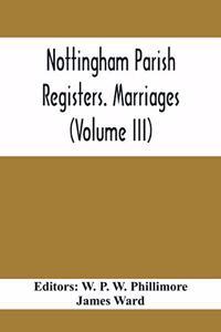 Nottingham Parish Registers. Marriages (Volume III)