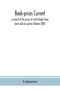 Book-prices current; a record of the prices at which books have been sold at auction (Volume XXII)