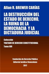 destrucción del Estado de derecho, la ruina de la democracia y la dictadura judicial. Tomo XVI. Colección Tratado de Derecho Constitucional