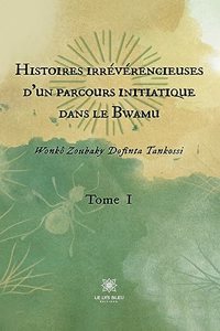 Histoires irrévérencieuses d'un parcours initiatique dans le Bwamu