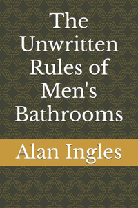 Unwritten Rules of Men's Bathrooms