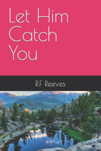 Let Him Catch You