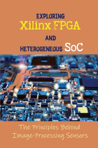 Exploring Xilinx FPGA And Heterogeneous SoC