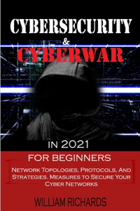 CYBERSECURITY and CYBERWAR in 2021 For Beginners