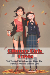 Gilmore Girls Trivia_ Test Yourself With Questions About The Famous Tv Series Gilmore Girls