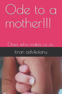 Ode to a mother!!!: Ones who makes us or...