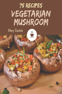 75 Vegetarian Mushroom Recipes