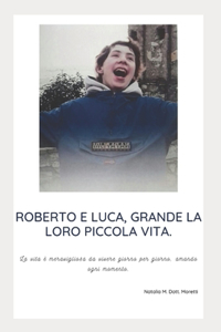 Roberto E Luca, Grande La Loro Piccola Vita.: La vita è meravigliosa, da vivere giorno per giorno, amando ogni momento.