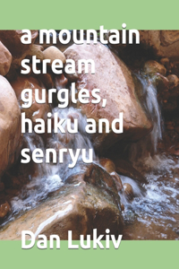mountain stream gurgles, haiku and senryu