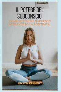 Come ottenere successo attraverso la positività. Il potere del Subconscio