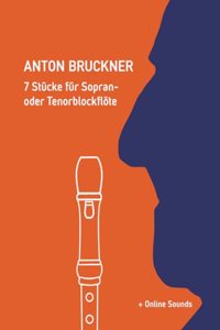 Anton Bruckner - 7 Stücke für Sopran- oder Tenorblockflöte