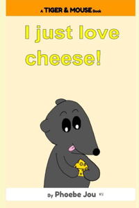 I just love cheese!