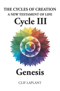 Cycles of Creation A New Testament of Life Cycle III Genesis