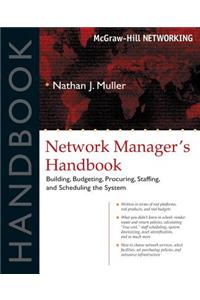 Network Manager's Handbook: Building, Budgeting, Planning, Procuring, Staffing, and Scheduling the System