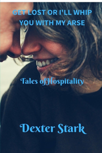 GET LOST OR I'LL WHIP YOU WITH MY ARSE Tales of Hospitality