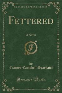 Fettered: A Novel (Classic Reprint)