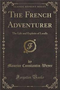 The French Adventurer: The Life and Exploits of Lasalle (Classic Reprint)