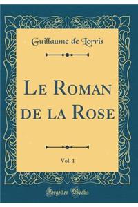 Le Roman de la Rose, Vol. 1 (Classic Reprint)